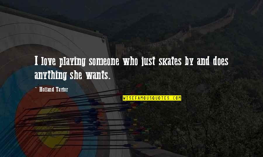 Playing With Someone Quotes By Holland Taylor: I love playing someone who just skates by