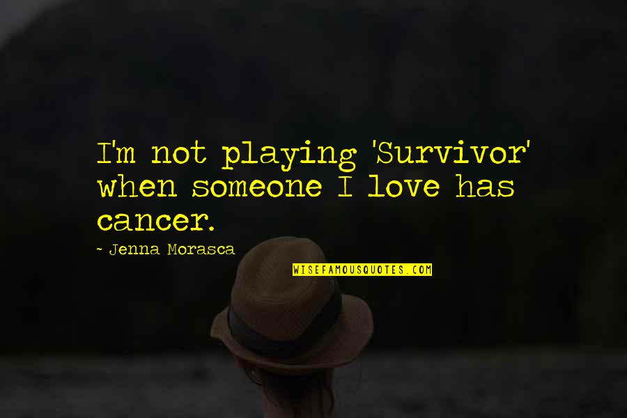 Playing With Someone Quotes By Jenna Morasca: I'm not playing 'Survivor' when someone I love