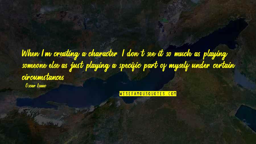 Playing With Someone Quotes By Oscar Isaac: When I'm creating a character, I don't see