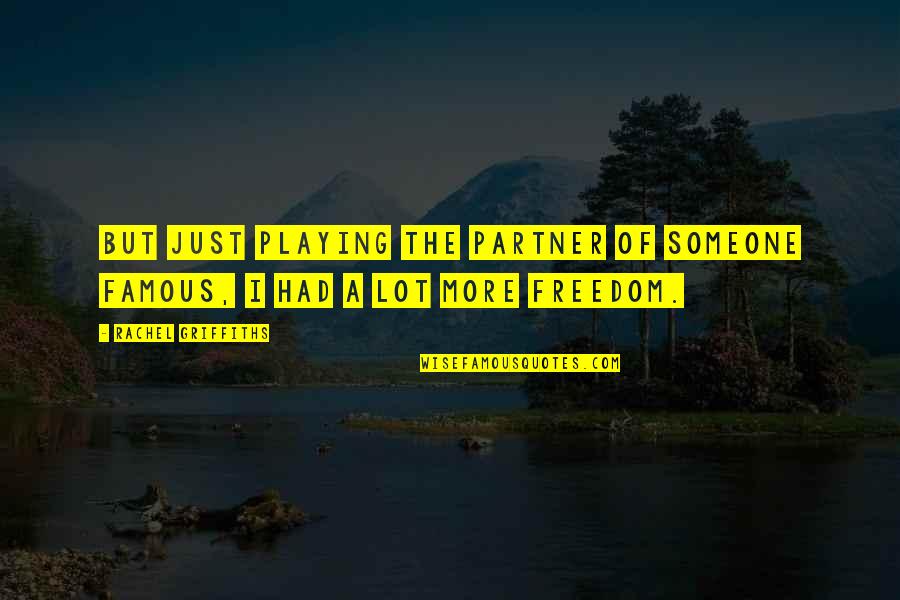 Playing With Someone Quotes By Rachel Griffiths: But just playing the partner of someone famous,