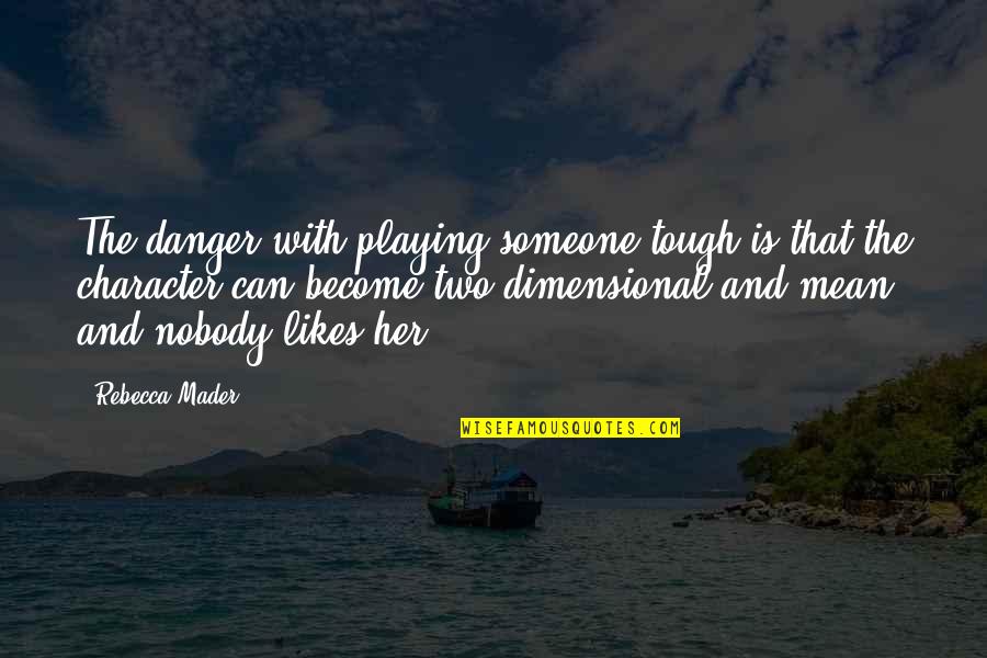 Playing With Someone Quotes By Rebecca Mader: The danger with playing someone tough is that