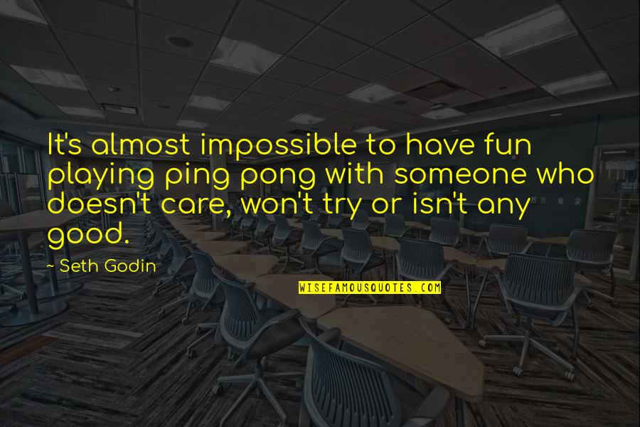 Playing With Someone Quotes By Seth Godin: It's almost impossible to have fun playing ping