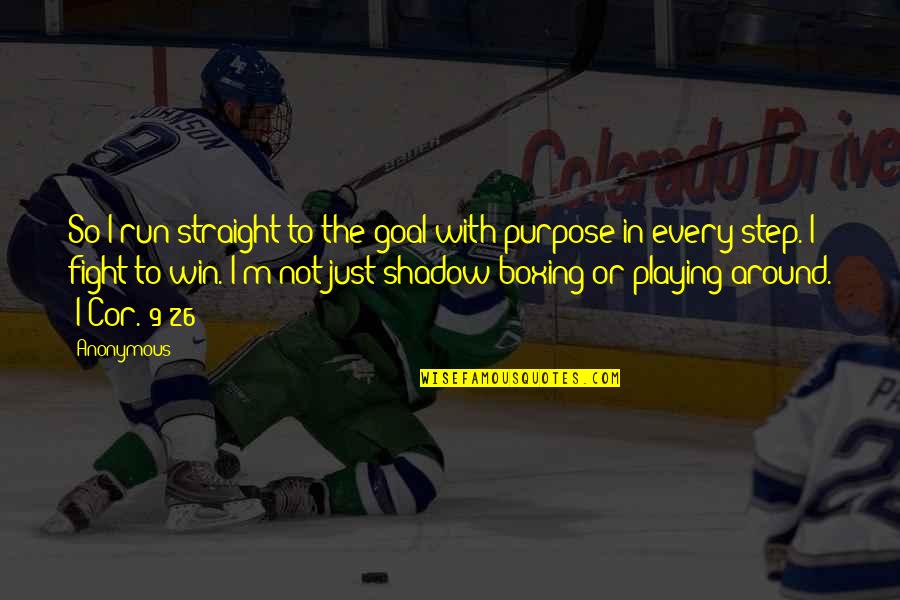 Playing With The Shadow Quotes By Anonymous: So I run straight to the goal with Playing With The Shadow Quotes By Anonymous: So I run straight to the goal with
