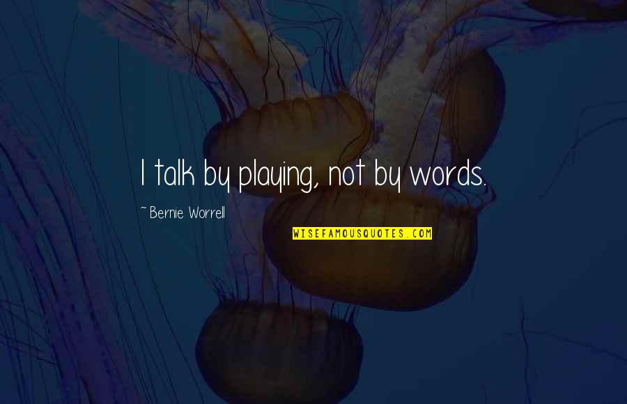 Playing With Words Quotes By Bernie Worrell: I talk by playing, not by words. Playing With Words Quotes By Bernie Worrell: I talk by playing, not by words.