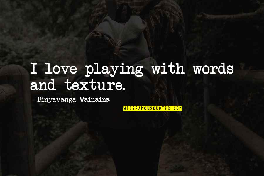 Playing With Words Quotes By Binyavanga Wainaina: I love playing with words and texture. Playing With Words Quotes By Binyavanga Wainaina: I love playing with words and texture.