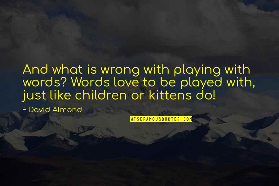 Playing With Words Quotes By David Almond: And what is wrong with playing with words? Playing With Words Quotes By David Almond: And what is wrong with playing with words?