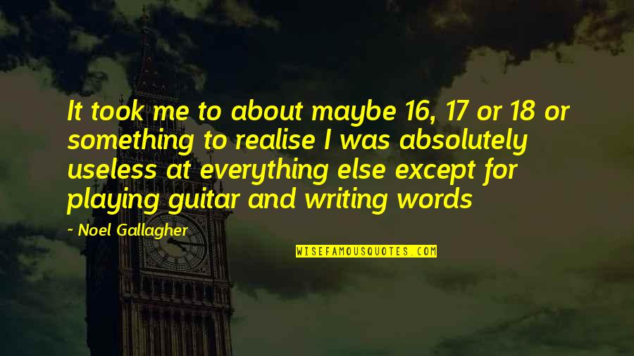Playing With Words Quotes By Noel Gallagher: It took me to about maybe 16, 17