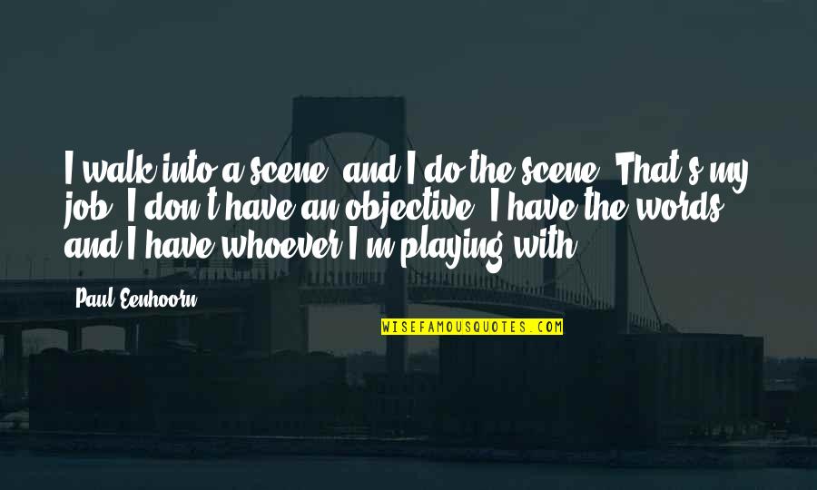 Playing With Words Quotes By Paul Eenhoorn: I walk into a scene, and I do Playing With Words Quotes By Paul Eenhoorn: I walk into a scene, and I do