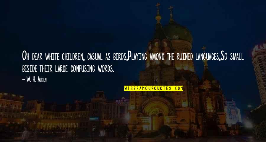 Playing With Words Quotes By W. H. Auden: Oh dear white children, casual as birds,Playing among