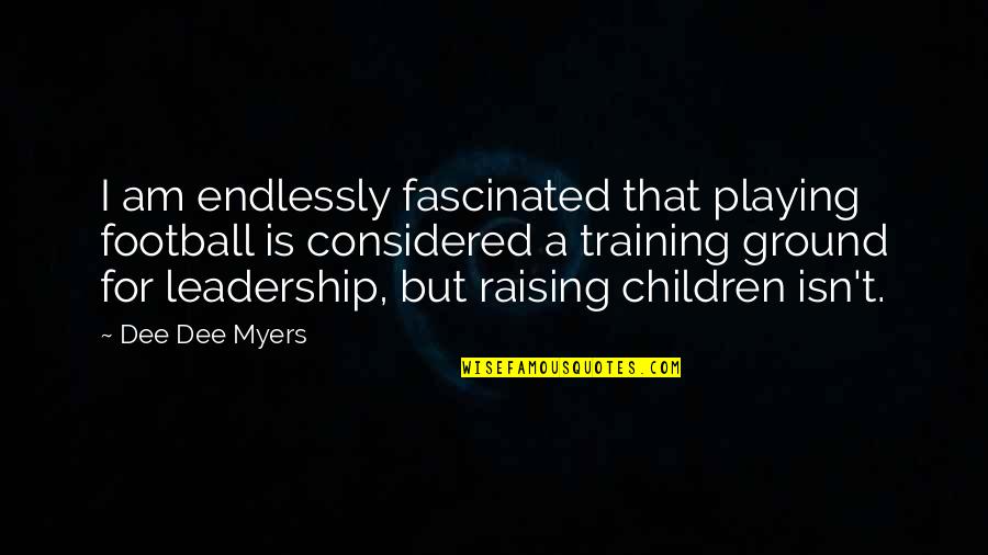 Playing With Your Children Quotes By Dee Dee Myers: I am endlessly fascinated that playing football is