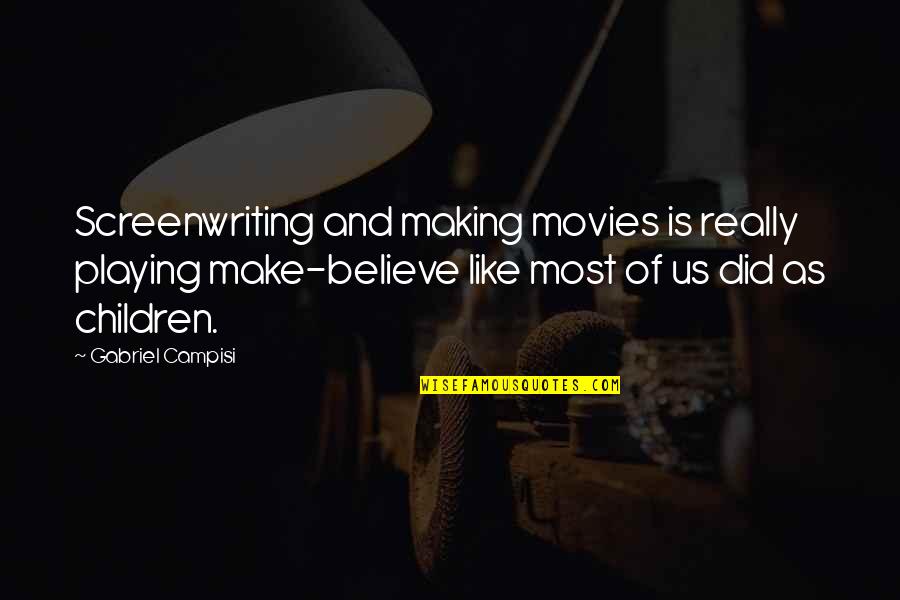 Playing With Your Children Quotes By Gabriel Campisi: Screenwriting and making movies is really playing make-believe