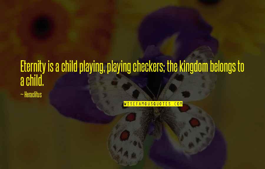 Playing With Your Children Quotes By Heraclitus: Eternity is a child playing, playing checkers; the