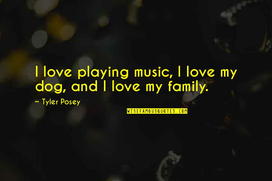 Playing With Your Dog Quotes By Tyler Posey: I love playing music, I love my dog,