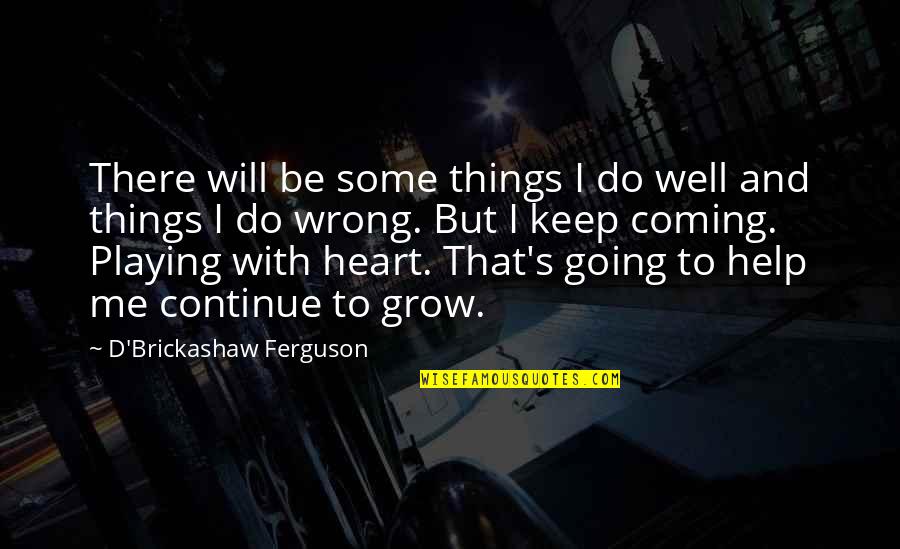 Playing With Your Heart Quotes By D'Brickashaw Ferguson: There will be some things I do well
