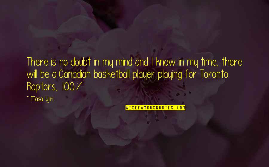 Playing With Your Mind Quotes By Masai Ujiri: There is no doubt in my mind and Playing With Your Mind Quotes By Masai Ujiri: There is no doubt in my mind and