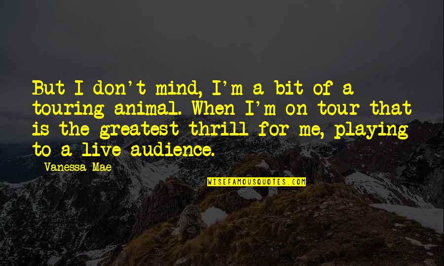 Playing With Your Mind Quotes By Vanessa Mae: But I don't mind, I'm a bit of Playing With Your Mind Quotes By Vanessa Mae: But I don't mind, I'm a bit of