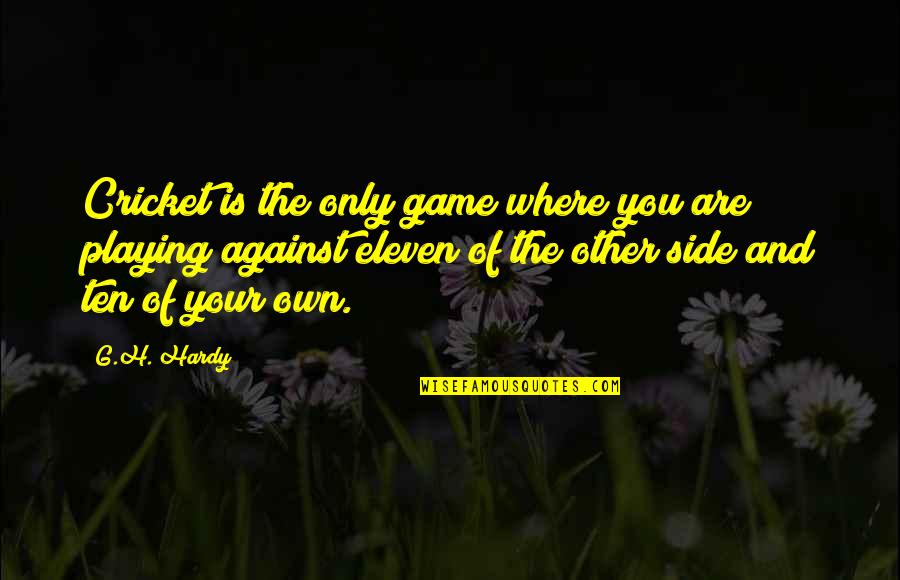 Playing Your Game Quotes By G.H. Hardy: Cricket is the only game where you are