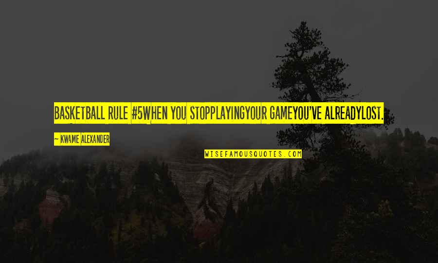 Playing Your Game Quotes By Kwame Alexander: Basketball Rule #5When you stopplayingyour gameyou've alreadylost.