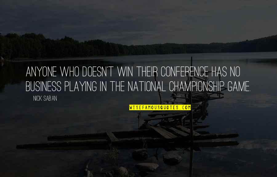 Playing Your Game Quotes By Nick Saban: Anyone who doesn't win their conference has no