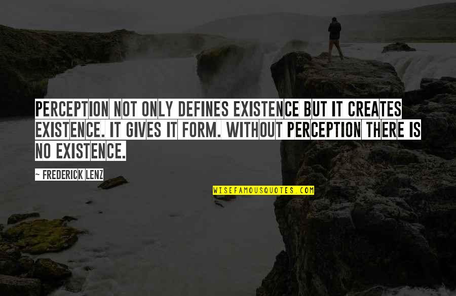 Playing Your Hardest Quotes By Frederick Lenz: Perception not only defines existence but it creates