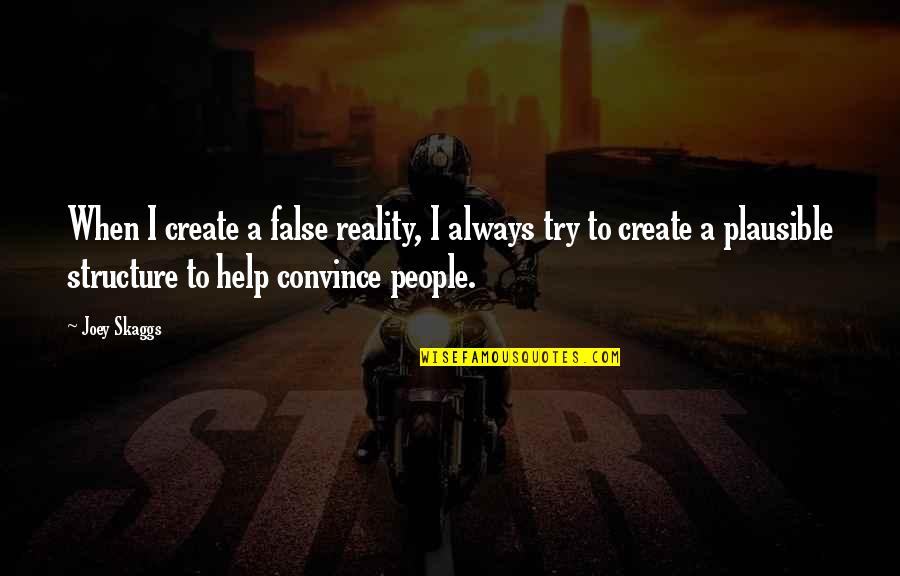 Playing Your Hardest Quotes By Joey Skaggs: When I create a false reality, I always