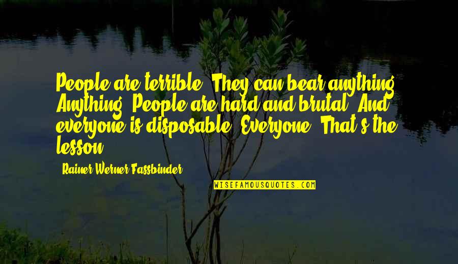 Playlets For Kids Quotes By Rainer Werner Fassbinder: People are terrible. They can bear anything. Anything! Playlets For Kids Quotes By Rainer Werner Fassbinder: People are terrible. They can bear anything. Anything!