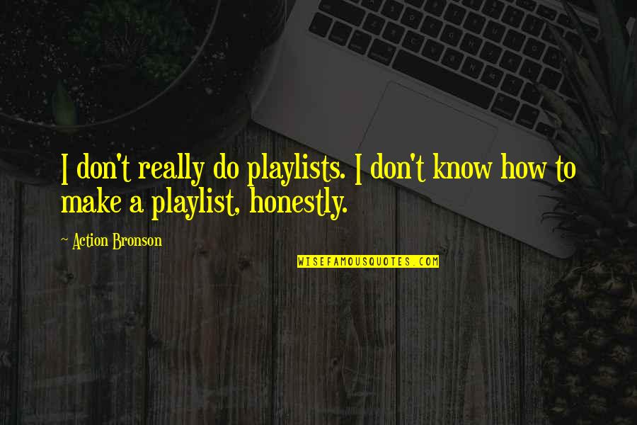 Playlists Quotes By Action Bronson: I don't really do playlists. I don't know