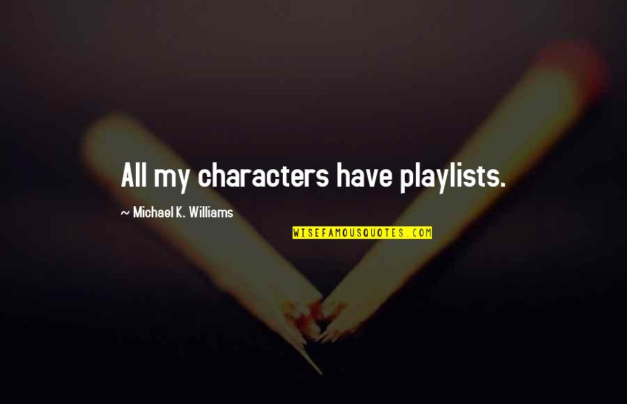 Playlists Quotes By Michael K. Williams: All my characters have playlists. Playlists Quotes By Michael K. Williams: All my characters have playlists.