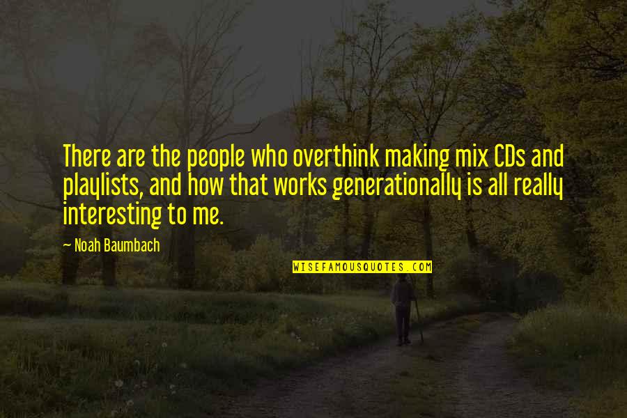 Playlists Quotes By Noah Baumbach: There are the people who overthink making mix Playlists Quotes By Noah Baumbach: There are the people who overthink making mix