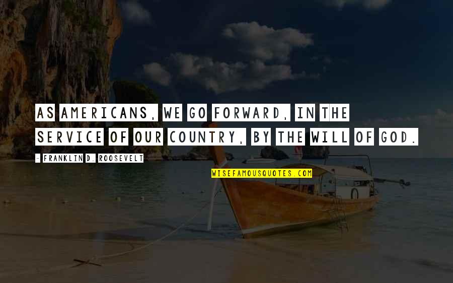 Playmaking Glass Quotes By Franklin D. Roosevelt: As Americans, we go forward, in the service