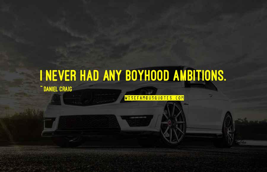 Playng Quotes By Daniel Craig: I never had any boyhood ambitions.