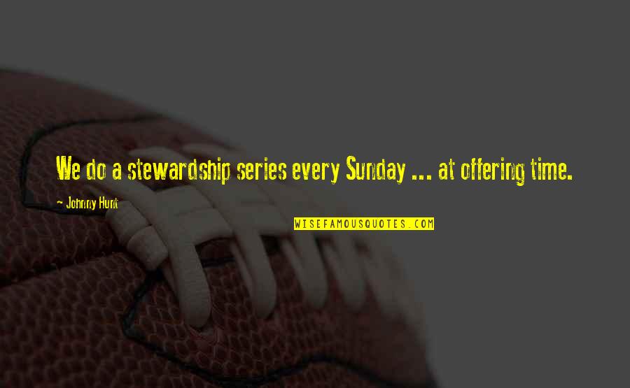 Playoff Basketball Quotes By Johnny Hunt: We do a stewardship series every Sunday ...