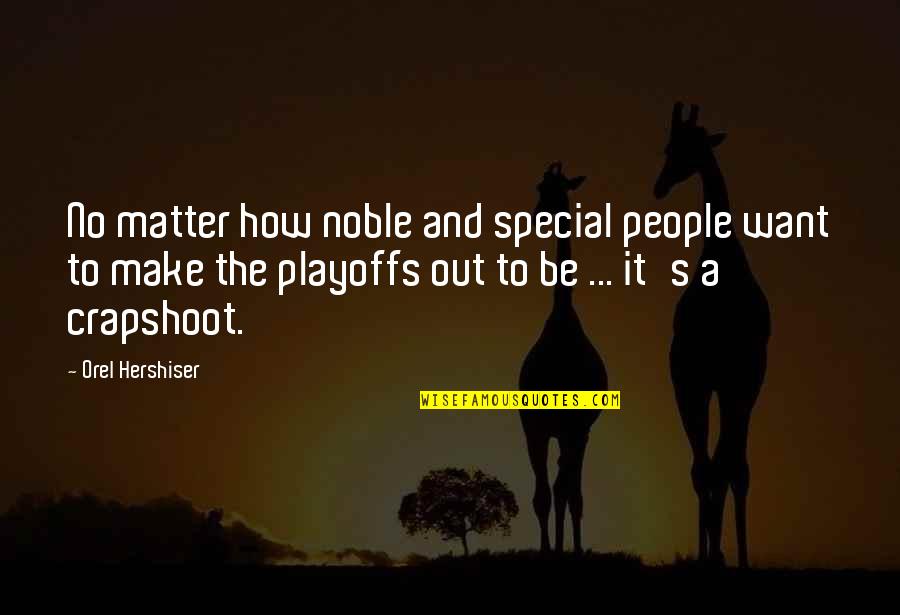Playoffs Best Quotes By Orel Hershiser: No matter how noble and special people want