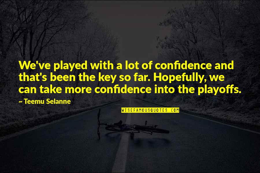 Playoffs Best Quotes By Teemu Selanne: We've played with a lot of confidence and Playoffs Best Quotes By Teemu Selanne: We've played with a lot of confidence and