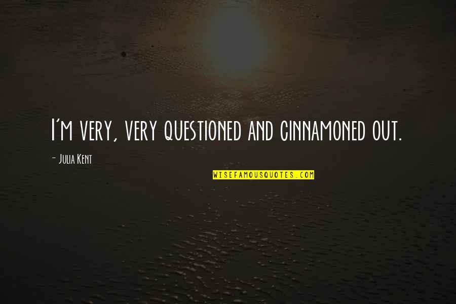 Playoffs Playoffs Quote Quotes By Julia Kent: I'm very, very questioned and cinnamoned out. Playoffs Playoffs Quote Quotes By Julia Kent: I'm very, very questioned and cinnamoned out.