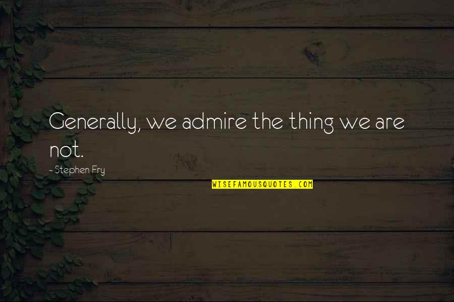 Playoffs Playoffs Quote Quotes By Stephen Fry: Generally, we admire the thing we are not. Playoffs Playoffs Quote Quotes By Stephen Fry: Generally, we admire the thing we are not.