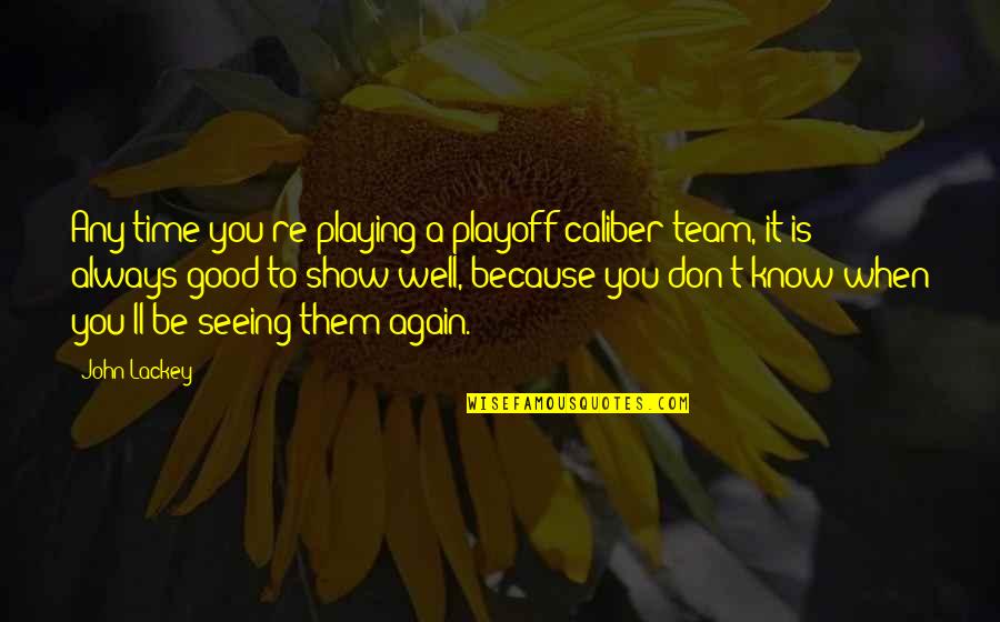 Playoffs Quotes By John Lackey: Any time you're playing a playoff-caliber team, it