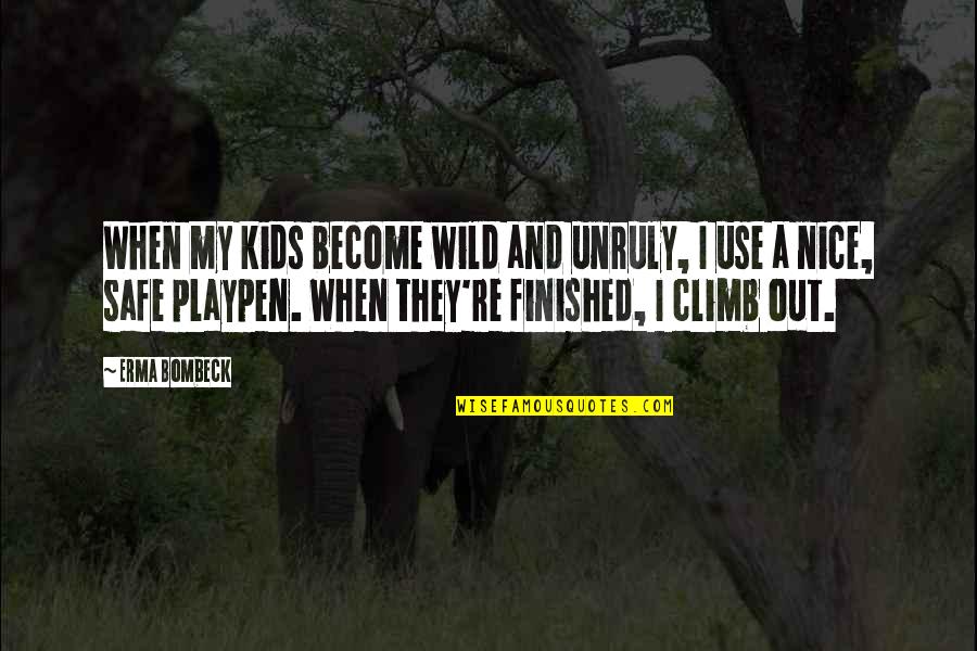 Playpen Quotes By Erma Bombeck: When my kids become wild and unruly, I