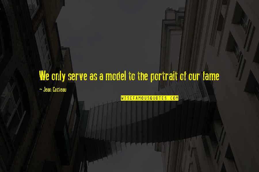 Playpens For Toddlers Quotes By Jean Cocteau: We only serve as a model to the Playpens For Toddlers Quotes By Jean Cocteau: We only serve as a model to the