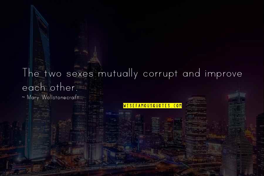 Playpower Inc Quotes By Mary Wollstonecraft: The two sexes mutually corrupt and improve each Playpower Inc Quotes By Mary Wollstonecraft: The two sexes mutually corrupt and improve each