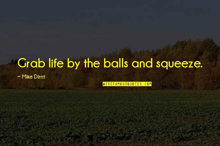 Playroom Quotes By Mike Dirnt: Grab life by the balls and squeeze.