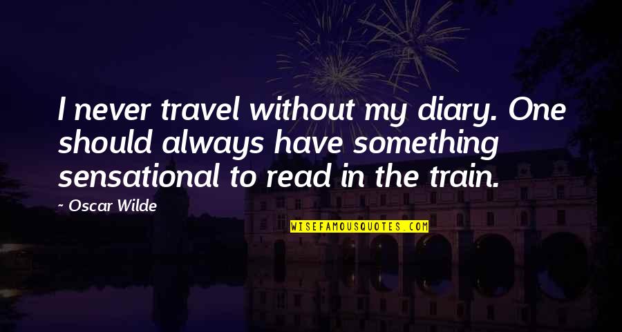 Plays And Drama Quotes By Oscar Wilde: I never travel without my diary. One should