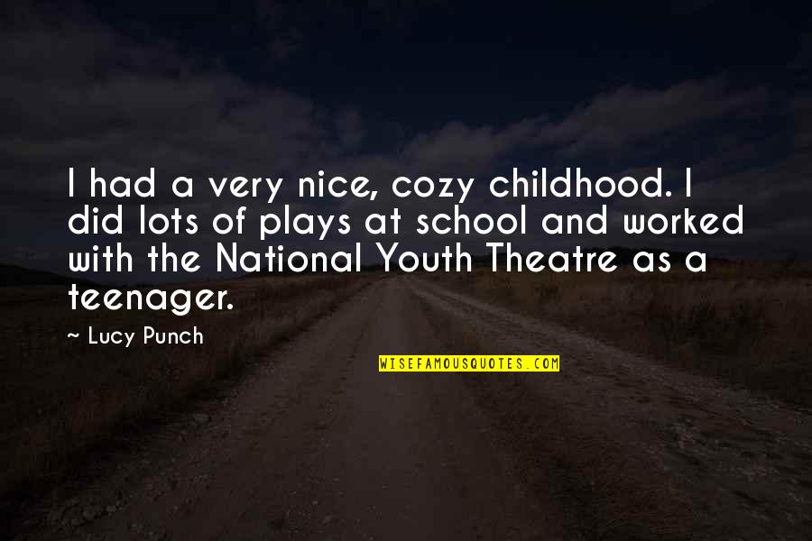 Plays And Theatre Quotes By Lucy Punch: I had a very nice, cozy childhood. I