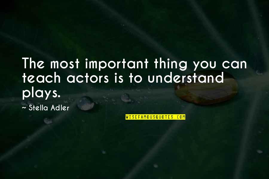 Plays And Theatre Quotes By Stella Adler: The most important thing you can teach actors