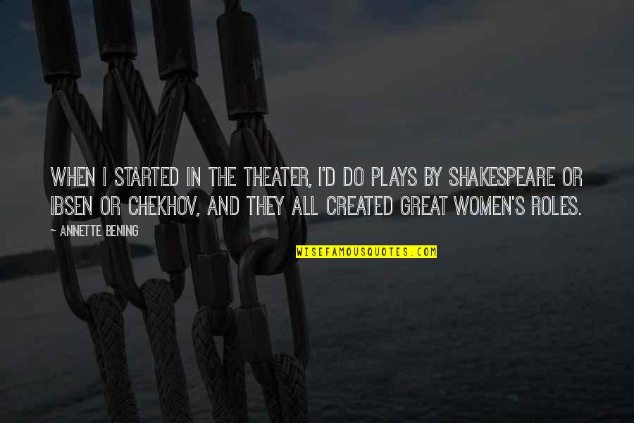 Plays From Shakespeare Quotes By Annette Bening: When I started in the theater, I'd do