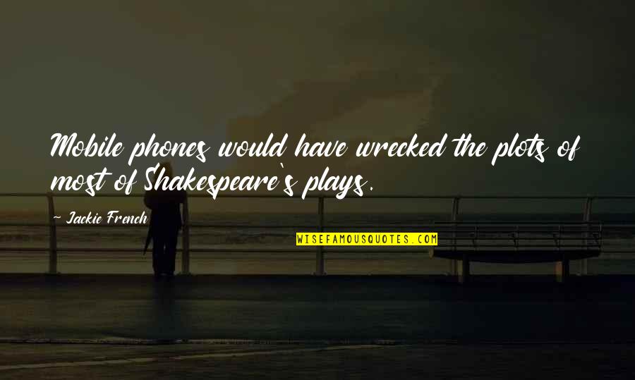 Plays From Shakespeare Quotes By Jackie French: Mobile phones would have wrecked the plots of
