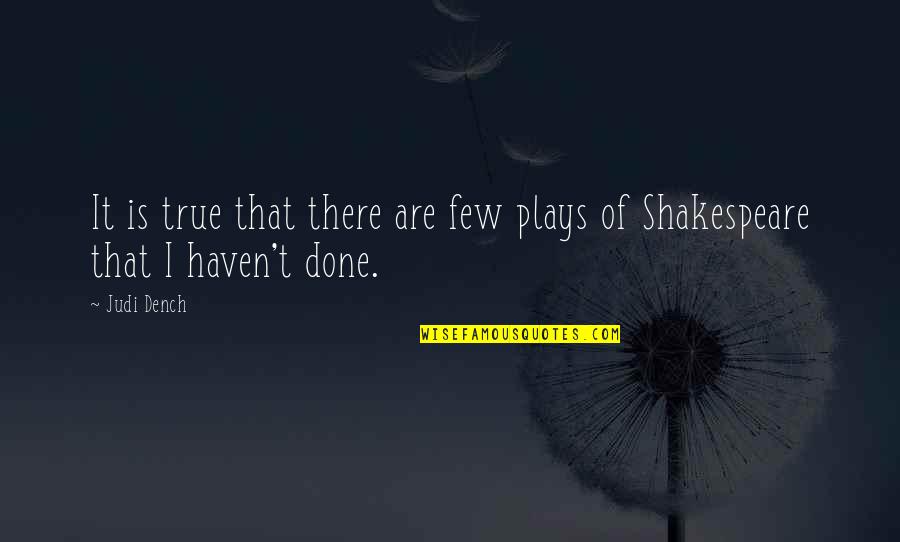 Plays From Shakespeare Quotes By Judi Dench: It is true that there are few plays