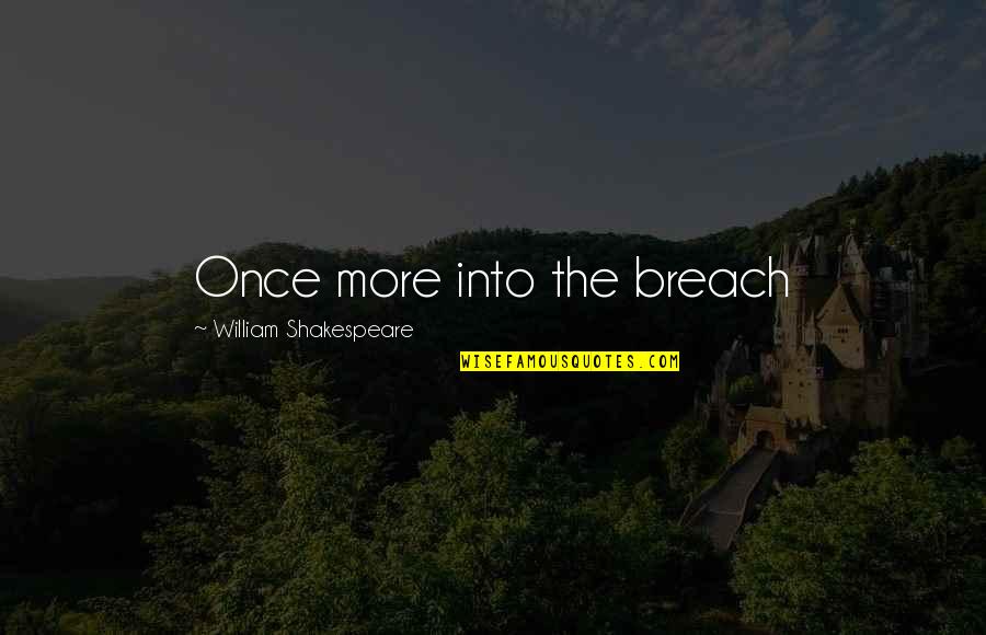 Plays From Shakespeare Quotes By William Shakespeare: Once more into the breach