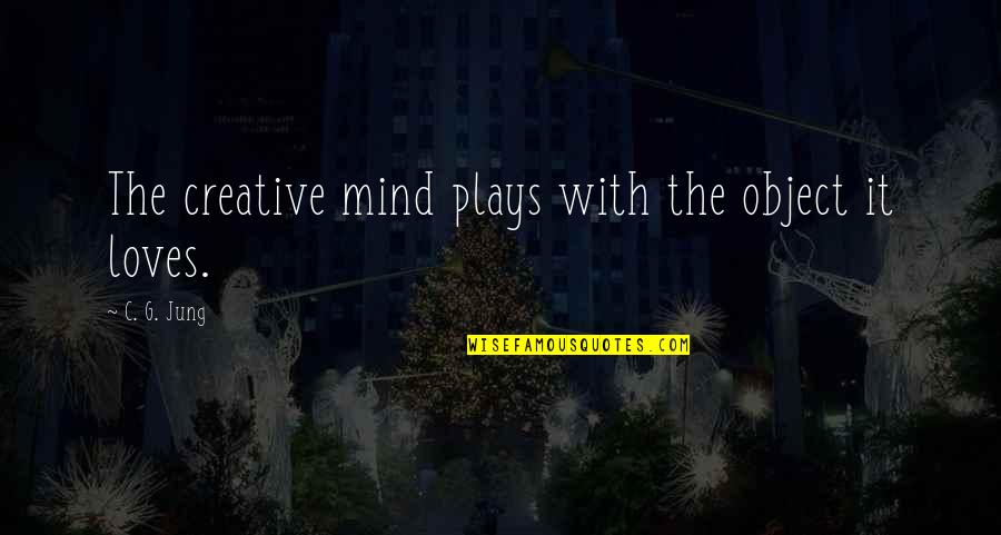 Plays Quotes By C. G. Jung: The creative mind plays with the object it