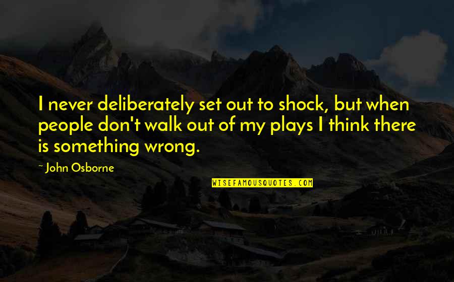 Plays Quotes By John Osborne: I never deliberately set out to shock, but